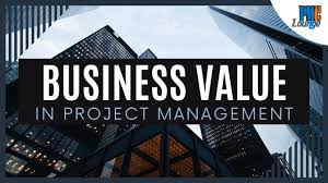 UNDERSTANDING THE BUSINESS VALUE OF PROJECT MANAGEMENT
